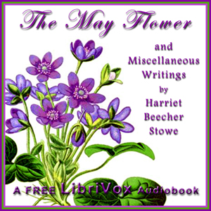 The May Flower and Miscellaneous Writings - Harriet Beecher Stowe - Free Audio Books Online Audiobooks in English
