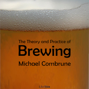 The Theory and Practice of Brewing - Michael Combrune - Free Audio Books Online Audiobooks in English