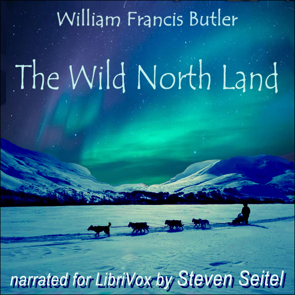 The Wild North Land, The Story of a Winter Journey with Dogs across Northern North America - William Francis Butler - Free Audio Books Online Audiobooks in English