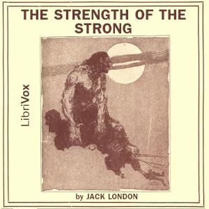 The Strength of the Strong - Jack London - Free Audio Books Online Audiobooks in English