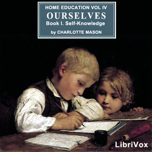 Home Education Series Vol. IV: Ourselves, Book I. Self-Knowledge - Charlotte MASON - Free Audio Books Online Audiobooks in English