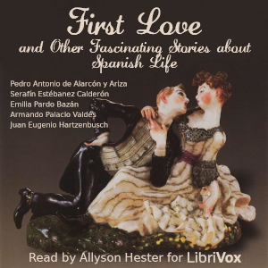 First Love and Other Fascinating Stories about Spanish Life - Pedro Antonio de Alarcón y Ariza - Free Audio Books Online Audiobooks in English