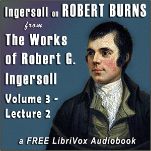 Ingersoll on ROBERT BURNS, from the Works of Robert G. Ingersoll, Volume 3, Lecture 2 - Robert G. Ingersoll - Free Audio Books Online Audiobooks in English