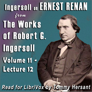 Ingersoll on ERNEST RENAN from the Works of Robert G. Ingersoll, Volume 11, Lecture 12 - Robert G. Ingersoll - Free Audio Books Online Audiobooks in English