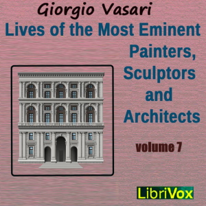 Lives of the Most Eminent Painters, Sculptors and Architects Vol 7 - Giorgio VASARI - Free Audio Books Online Audiobooks in English