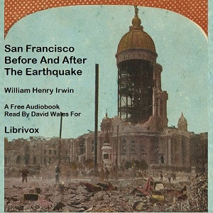 San Francisco Before And After The Earthquake - William Henry Irwin - Free Audio Books Online Audiobooks in English