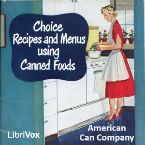 Choice Recipes and Menus using Canned Foods - American Can Company - Free Audio Books Online Audiobooks in English