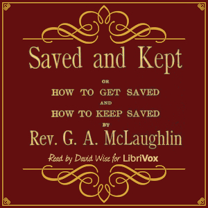 Saved and Kept: or How to Get Saved and How to Keep Saved - G. A. McLaughlin - Free Audio Books Online Audiobooks in English