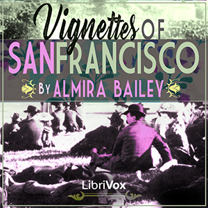 Vignettes of San Francisco - Almira Bailey - Free Audio Books Online Audiobooks in English