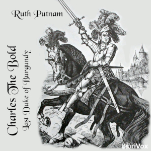 Charles the Bold, Last Duke of Burgundy - Ruth Putnam - Free Audio Books Online Audiobooks in English