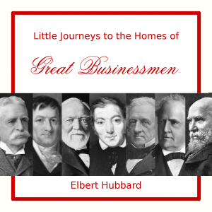 Little Journeys to the Homes of Great Businessmen - Elbert Hubbard - Free Audio Books Online Audiobooks in English
