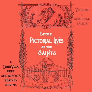 Little Pictorial Lives of the Saints, Volume 5 (American Saints) - John Gilmary Shea - Free Audio Books Online Audiobooks in English