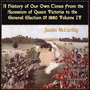 A History of Our Own Times From the Accession of Queen Victoria to the General Election of 1880, Volume IV - Justin McCarthy - Free Audio Books Online Audiobooks in English