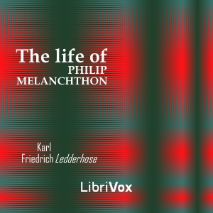 The Life of Philip Melanchthon - Karl Friedrich Ledderhose - Free Audio Books Online Audiobooks in English
