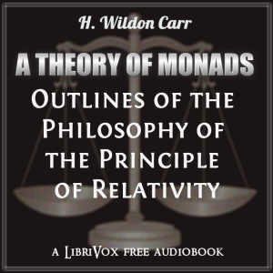A Theory of Monads: Outlines of the Philosophy of the Principle of Relativity - Herbert Wildon Carr - Free Audio Books Online Audiobooks in English