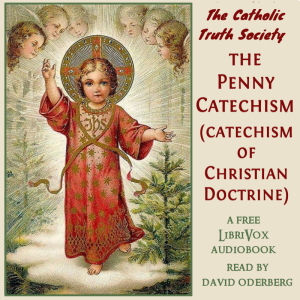 The Penny Catechism (Catechism of Christian Doctrine) - Catholic Truth Society - Free Audio Books Online Audiobooks in English