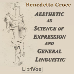 Aesthetic as Science of Expression and General Linguistic - Benedetto Croce - Free Audio Books Online Audiobooks in English