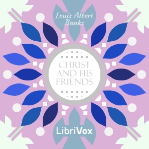Christ and His Friends - Louis Albert Banks - Free Audio Books Online Audiobooks in English