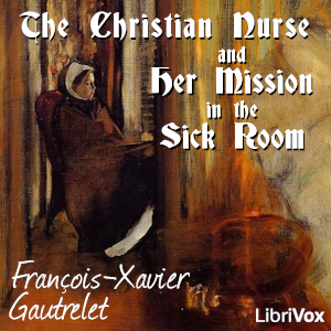 The Christian Nurse and Her Mission in the Sick Room - François-Xavier Gautrelet - Free Audio Books Online Audiobooks in English