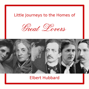 Little Journeys to the Homes of Great Lovers - Elbert Hubbard - Free Audio Books Online Audiobooks in English