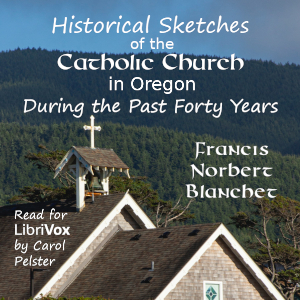 Historical Sketches of the Catholic Church in Oregon, During the Past Forty Years - François Norbert Blanchet - Free Audio Books Online Audiobooks in English