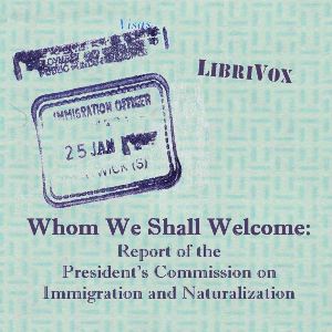 Whom We Shall Welcome: Report of the President's Commission on Immigration and Naturalization - The President's Commission on Immigration and Natu - Free Audio Books Online Audiobooks in English