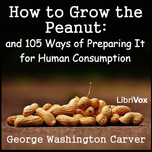 How to Grow the Peanut: and 105 Ways of Preparing It for Human Consumption - George Washington Carver - Free Audio Books Online Audiobooks in English