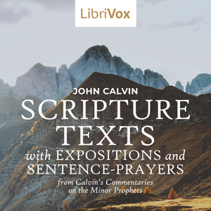 Scripture Texts with Expositions and Sentence-prayers from Calvin's Commentaries on the Minor Prophets - John Calvin - Free Audio Books Online Audiobooks in English