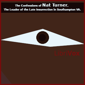 The Confessions of Nat Turner, The Leader of the Late Insurrection in Southampton VA. - Thomas R. Gray - Free Audio Books Online Audiobooks in English