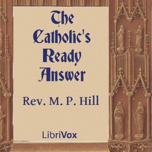 The Catholic's Ready Answer - Rev. M. P. Hill - Free Audio Books Online Audiobooks in English