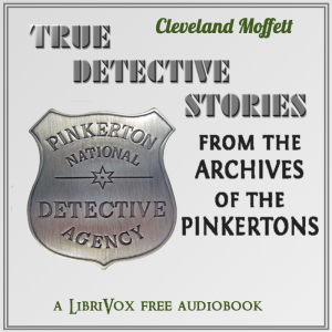 True Detective Stories from the Archives of the Pinkertons - Cleveland Moffett - Free Audio Books Online Audiobooks in English