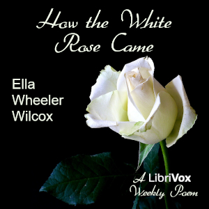 How The White Rose Came - Ella Wheeler Wilcox - Free Audio Books Online Audiobooks in English