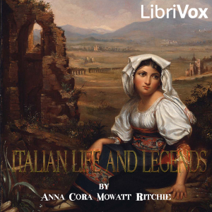 Italian Life and Legends - Anna Cora Mowatt Ritchie - Free Audio Books Online Audiobooks in English