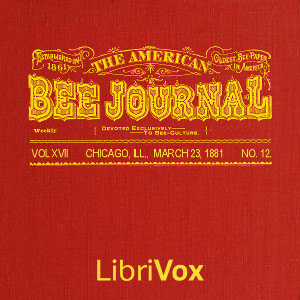 The American Bee Journal. Vol. XVII, No. 12, Mar. 23, 1881 - Various - Free Audio Books Online Audiobooks in English