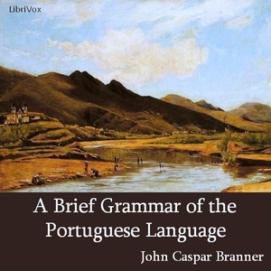 A Brief Grammar of the Portuguese Language - John Casper Branner - Free Audio Books Online Audiobooks in English