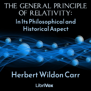 The General Principle of Relativity: In Its Philosophical and Historical Aspect - Herbert Wildon Carr - Free Audio Books Online Audiobooks in English