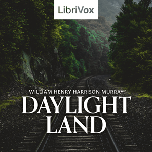 Daylight Land - William Henry Harrison MURRAY - Free Audio Books Online Audiobooks in English
