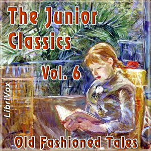 The Junior Classics Volume 6: Old-Fashioned Tales - Various - Free Audio Books Online Audiobooks in English