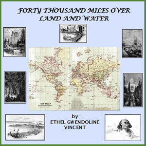 Forty Thousand Miles Over Land and Water - Ethel Gwendoline Vincent - Free Audio Books Online Audiobooks in English