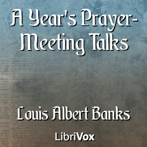 A Year's Prayer-Meeting Talks - Louis Albert Banks - Free Audio Books Online Audiobooks in English