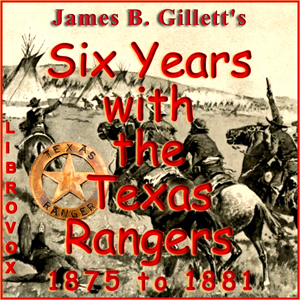 Six Years with the Texas Rangers, 1875 to 1881 - James B. Gillett - Free Audio Books Online Audiobooks in English