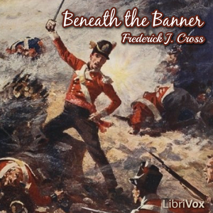 Beneath the Banner: Being Narratives of Noble Lives and Brave Deeds - Frederick J. Cross - Free Audio Books Online Audiobooks in English