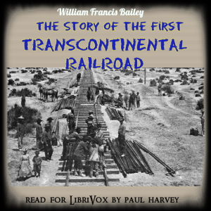 The Story of the First Trans-Continental Railroad - William Francis Bailey - Free Audio Books Online Audiobooks in English