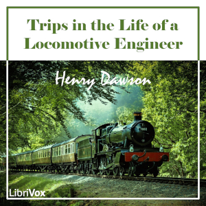 Trips in the Life of a Locomotive Engineer - Henry Dawson - Free Audio Books Online Audiobooks in English