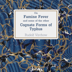 On Famine Fever and Some of the Other Cognate Forms of Typhus - Rudolf Virchow - Free Audio Books Online Audiobooks in English