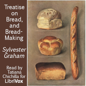 A Treatise on Bread, and Bread-Making - Sylvester Graham - Free Audio Books Online Audiobooks in English