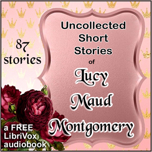 Uncollected Short Stories of L.M. Montgomery - Lucy Maud Montgomery - Free Audio Books Online Audiobooks in English