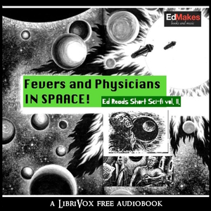Fevers and Physicians in Space (Ed Reads Short Sci-fi, vol. II) - Various - Free Audio Books Online Audiobooks in English