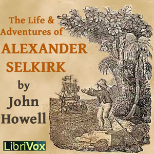 The Life and Adventures of Alexander Selkirk - John Howell - Free Audio Books Online Audiobooks in English