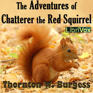 The Adventures of Chatterer the Red Squirrel - Thornton W. Burgess - Free Audio Books Online Audiobooks in English